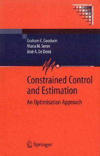 Constrained Control and Estimation : An Optimisation Approach - Graham C. Goodwin