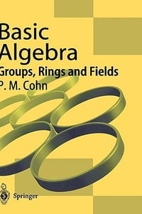 Basic Algebra : Groups, Rings and Fields - P.M. Cohn