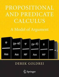 Propositional and Predicate Calculus : A Model of Argument - Derek Goldrei