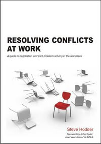 Resolving Conflicts at Work : A Guide to Negotiation and Joint Problem-solving in the Workplace - Steve Hodder