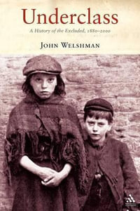 Underclass : A History of the Excluded, 1880-2000 - John Welshman