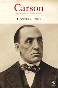 Carson : The Man Who Divided Ireland - Geoffrey Lewis