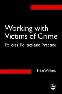 Working with Victims of Crime : Policies, Politics and Practice - Brian Williams