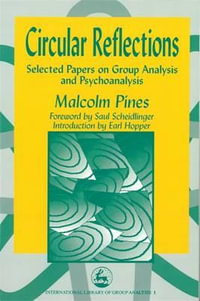 Circular Reflections : Selected Papers on Group Analysis and Psychoanalysis - Malcolm Pines