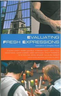 Evaluating Fresh Expressions : Explorations in Emerging Church: Responses to the Changing Face of Ecclesiology in the Church of England - Louise Nelstrop
