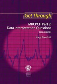 Get Through MRCPCH Part 2 : Data Interpretation Questions, second edition - Nagi Barakat