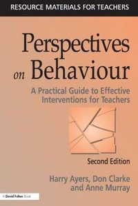 Perspectives on Behaviour : A Practical Guide to Effective Interventions for Teachers - Harry Ayers