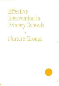 Effective Intervention in Primary Schools : Nurture Groups - Marion Bennathan