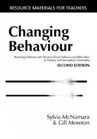 Changing Behaviour : Teaching Children with Emotional Behavioural Difficulties in Primary and Secondary Classrooms - Sylvia McNamara