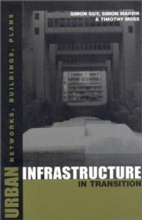 Urban Infrastructure in Transition : Networks, Buildings and Plans - Timothy Moss