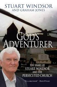 God's Adventurer : The story of Stuart Windsor and the persecuted church - Graham Jones