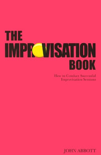 The Improvisation Book : How to Conduct Successful Improvisation Sessions - John Abbott