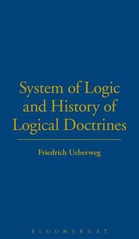 System Logic History Logical Doctrines : Key Works in the History of Logic & Mathematics - Friedrich Ueberweg
