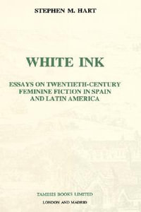 White Ink : Essays on Twentieth-Century Feminine Fiction in Spain and Latin America : Essays on Twentieth-Century Feminine Fiction in Spain and Latin America - Stephen M. Hart