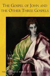 The Gospel of John and the Other Three Gospels : The Collected Works of Rudolf Steiner : Book 117 - Rudolf Steiner