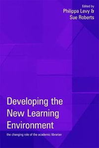 Developing the New Learning Environment : The Changing Role of the Academic Librarian - Philippa Levy
