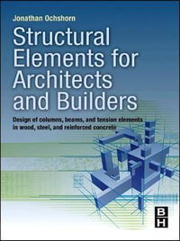 Structural Elements for Architects and Builders : Design of Columns, Beams, and Tension Elements in Wood, Steel, and Reinforced Concrete - Jonathan Ochshorn