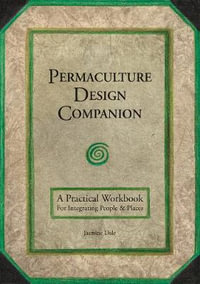 Permaculture Design Companion : A Practical Workbook For Integrating People & Places - Jasmine Dale