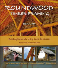Roundwood Timber Framing : Building Naturally Using Local Resources - Ben Law