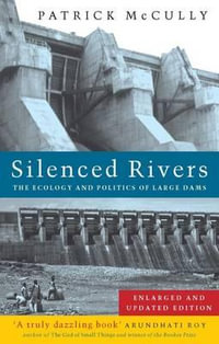 Silenced Rivers : The Ecology and Politics of Large Dams - Patrick McCully