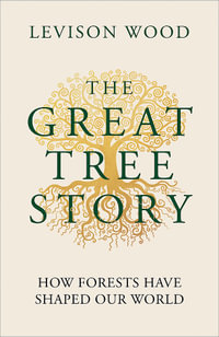 The Great Tree Story : How Forests Have Shaped Our World - Levison Wood