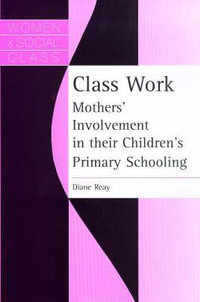 Class Work : Mothers' Involvement In Their Children's Primary Schooling - Diane Reay