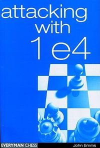 Attacking with 1 e4 : Everyman Chess - John Emms