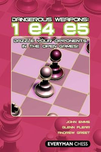 Dangerous Weapons: 1 e4 e5 : Dazzle Your Opponents in the Open Games! - John Emms