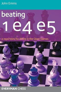 Beating 1 E4 E5 : A Repertoire for White in the Open Games - John Emms