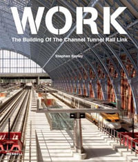 Work : The Building of the Channel Tunnel Rail Link - Stephen Bayley