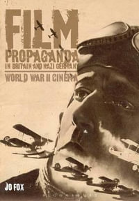 Film Propaganda in Britain and Nazi Germany : World War II Cinema - Jo Fox