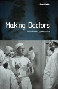 Making Doctors : An Institutional Apprenticeship - Simon Sinclair