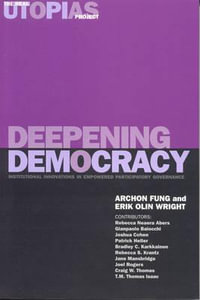 Deepening Democracy : Institutional Innovations in Empowered Participatory Governance - Archon Fung