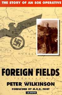 Foreign Fields : The Story of an SOE Operative - Peter Wilkinson