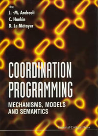 Coordination Programming : Mechanisms, Models and Semantics : Mechanisms, Models and Semantics - Jean-Marc Andreoli
