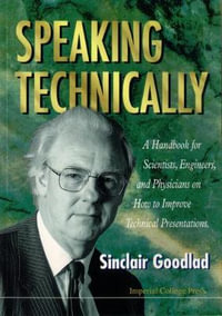 Speaking Technically : A Handbook For Scientists, Engineers And Physicians On How To Improve Technical Presentations - Sinclair  Goodlad