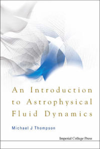 Introduction To Astrophysical Fluid Dynamics, An - Michael John Thompson