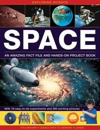 Exploring Science: Space : An Amazing Fact File and Hands-on Project Book: with 19 Easy-to-do Experiments and 300 Exciting Pictures - Ian Graham