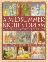 A Midsummer Night's Dream & Other Classic Tales of the Plays : Six Illustrated Stories from Shakespeare - Nicola Baxter