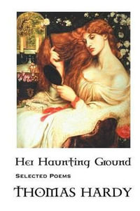 THOMAS HARDY : HER HAUNTING GROUND: SELECTED POEMS - Thomas Hardy