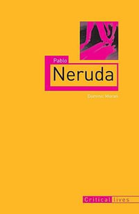 Pablo Neruda : Critical Lives - Dominic Moran
