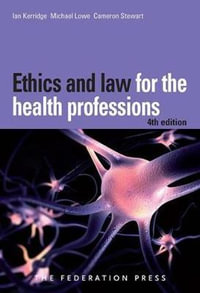 Ethics and Law for the Health Professions : 4th Edition - Ian Kerridge