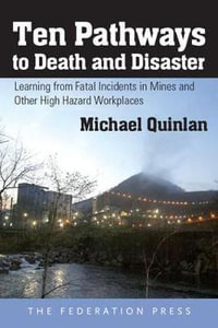 Ten Pathways to Death and Disaster : Learning from Fatal Incidents in Mines and Other High Hazard Workplaces - Michael Quinlan
