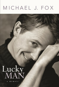 Lucky Man : Michael J. Fox : A Memoir : Michael J. Fox Memoir - Michael J. Fox
