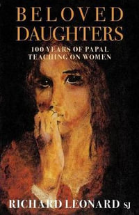 Beloved Daughters : 100 Tears of Papal Teaching on Women - Richard Leonard