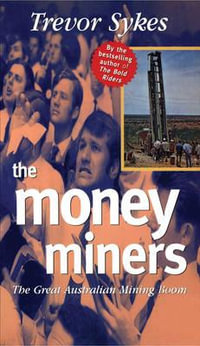 The Money Miners : The Great Australian Mining Boom - Trevor Sykes