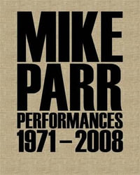 Mike Parr : Performances 1971-2008 - Mike Parr, Linda Michael