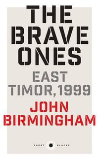 The Brave Ones : East Timor, 1999 - John Birmingham