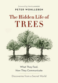 The Hidden Life of Trees : What They Feel, How They Communicate - Discoveries from a Secret World - Peter Wohlleben