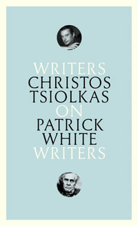 On Patrick White : Writers on Writers - Christos Tsiolkas